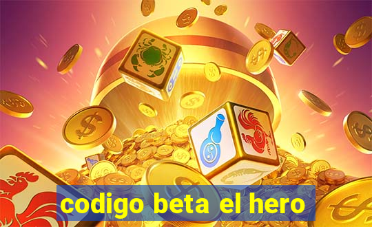 codigo beta el hero